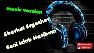 Shavkat Ergashev - Seni izlab Nasibam (music version)