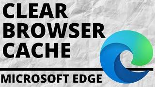 How to Clear Browser Cache in Microsoft Edge Browser