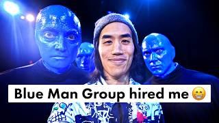 I got to write something for Blue Man Group