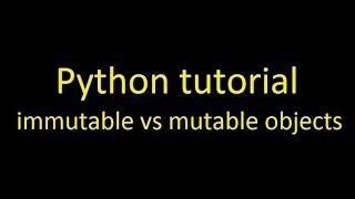 Python tutorial: immutable vs mutable objects