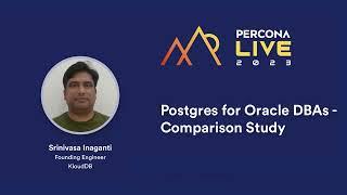 Postgres for Oracle DBAs Comparison Study KloudDB, Srinivasa Inaganti (Srini) Percona Live 2023