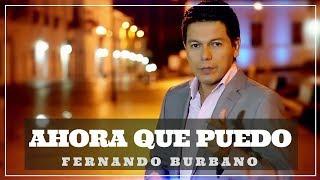 Ahora que puedo - Fernando Burbano (LETRA)