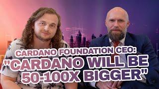 CEO of Cardano Foundation believes Cardano will be 50-100 times bigger next year!