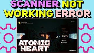 How To Fix Atomic Heart Scanner Not Working Error | Atomic Heart Scanner Bug Fixed