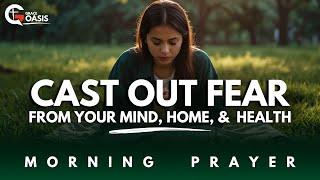 Lord, In This New Day, I Cast Out Fear From My Life, My Home, and My Health | Morning Prayer