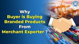 Why buyer is buying Branded products from Merchant Exporter ? | Export Import Practical Training