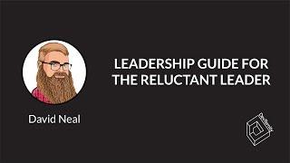  Leadership Guide for the Reluctant Leader (David Neal)