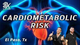 Cardiometabolic Risk *Causes & Effects* | El Paso, Tx (2022)