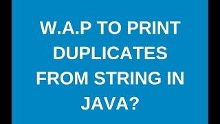 Write a java program to print duplicates from String in java