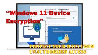 Protect Your Data from Unauthorized Access with “Windows 11 Device Encryption