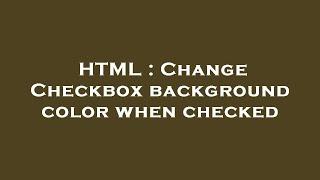 HTML : Change Checkbox background color when checked