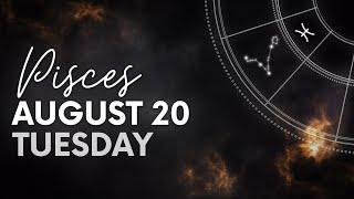 Pisces - Today Horoscope - August 20, 2024