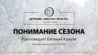 "ПОНИМАНИЕ СЕЗОНА" Проповедует Евгений Краузе | Онлайн служение 29.05.2024 |