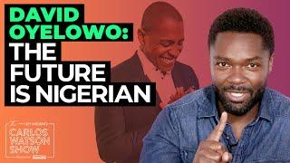 David Oyelowo: Are Nigerian-Brits Taking Over the World?