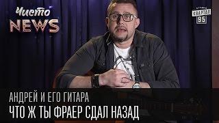 Андрей и его гитара - Что ж ты фраер сдал назад, украинская версия | Чисто News 2016