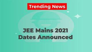 JEE Mains 2021 Dates Announced (Again!) | Final Confirmed Dates