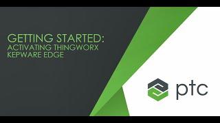 Getting Started: Activating Thingworx Kepware Edge