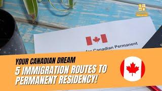 Your Canadian Dream 5 Immigration Routes to Permanent Residency!