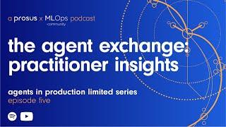 The Agent Exchange: Practitioner Insights