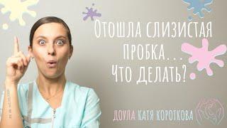 Отошла слизистая пробка... Что делать?