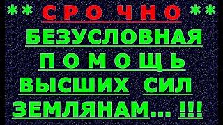  *АрхиСРОЧНО* «ПОМОЩЬ Всем от Высших сил !»