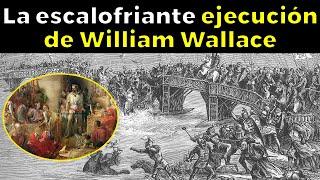 EL ESCALOFRIANTE FINAL de William Wallace, el verdadero “Corazón Valiente”