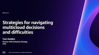 AWS re:Invent 2023 - Strategies for navigating multicloud decisions and difficulties (ENT217)