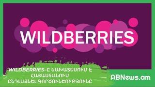 WILDBERRIES-Ը ՆԱԽԱՏԵՍՈՒՄ Է ՀԱՅԱՍՏԱՆՈՒՄ ԸՆԴԼԱՅՆԵԼ ԳՈՐԾՈՒՆԵՈՒԹՅՈՒՆԸ