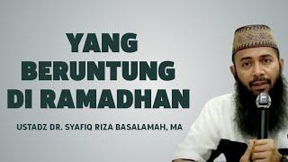 YANG BERUNTUNG DI RAMADHAN - USTADZ DR. SYAFIQ RIZA BASALAMAH, MA