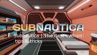 Subnautica |The Best Cyclops: Tips & Tricks