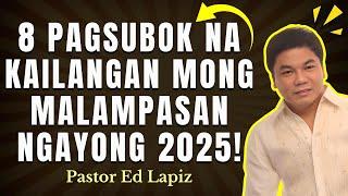 8 PAGSUBOK NA KAILANGAN MONG MALAMPASAN NGAYONG 2025 - ED LAPIZ #problem #faith #trials @2025 