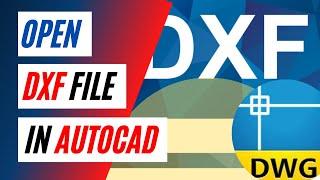 How To Open A DXF File In AutoCAD