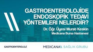 Gastroenteroloji̇de Endoskopi̇k Tedavi̇ Yöntemleri̇ Nelerdi̇r? - Dr. Öğr. Üyesi Murat Keskin