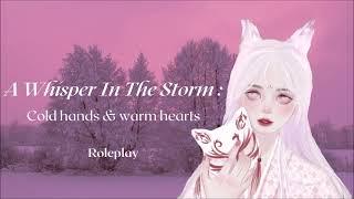 A Whisper in the Storm: Cold hands & Warm hearts F4A [Blind Kitsune][Wholesome] [Personal attention]