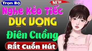 Truyện tâm sự thầm kín đêm khuya: DỤC VỌNG ĐIÊN CUỒNG - Nghe thử 5 phút đảm bảo sẽ phê #mcthuymai