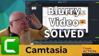 Blurry video in Camtasia 2024