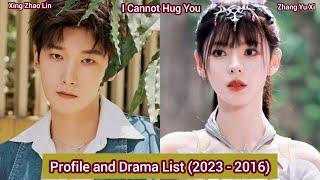 Xing Zhao Lin and Zhang Yu Xi (I Cannot Hug You) | Profile and Drama List (2023-2016) |
