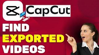 How To Find Exported Videos From CapCut PC - Full Guide