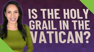 Is the Holy Grail in the Vatican?