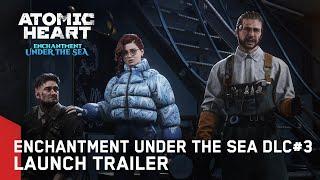 Atomic Heart: Enchantment Under the Sea DLC#3 - Launch Trailer