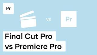 Final Cut Pro vs Premiere Pro 2019: Which is the Better Video Editor?