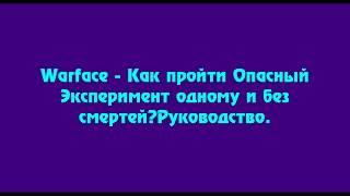 Warface -  Как пройти спецоперацию Опасный эксперимент одному без смертей.Руководство .