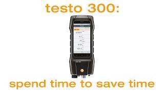 testo 300: spend time to save time