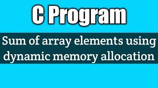 Write a program to find the sum of all array elements using dynamic memory allocation vision academy