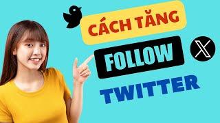 Cách tăng follow TWITTER X để kiếm tiền đúng chuẩn đạt kết quả cao |  TĂNG FOLLOW TWITTER MỚI NHẤT