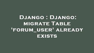 Django : Django: migrate Table 'forum_user' already exists