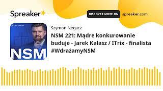 NSM 221: Mądre konkurowanie buduje - Jarek Kałasz / ITrix - finalista #WdrażamyNSM