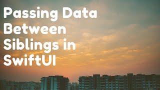 Passing Data Between Siblings in SwiftUI