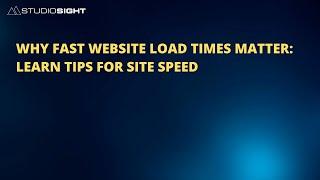 Why Fast Website Load Times Matter: Learn Tips for Site Speed