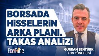 BORSADA HİSSELERİN ARKA PLANI - TAKAS ANALİZİ l GÜRKAN ŞENTÜRK YORUMLUYOR l ECOTUBE